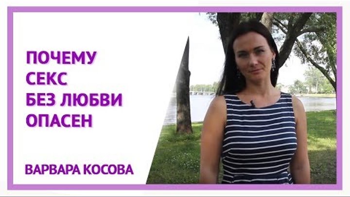 Варвара Косова, видео-урок №8: Почему секс без любви опасен