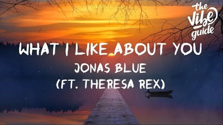 Jonas Blue - What I Like About You (ft. Theresa Rex) Lyric Video