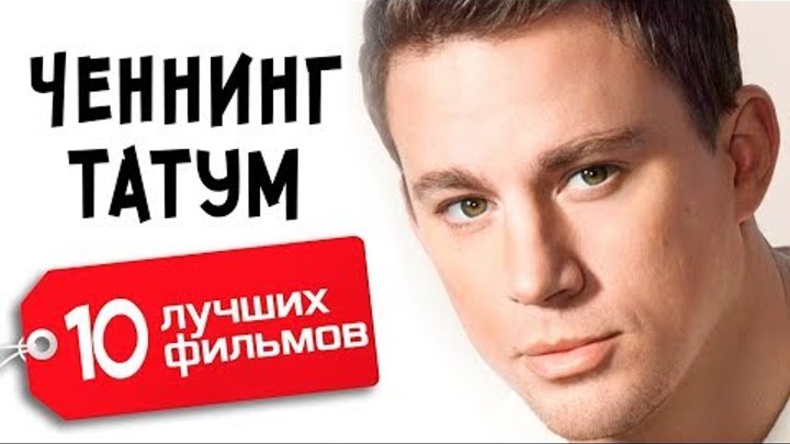 Ченнинг Татум. 10 лучших фильмов / Channing Tatum Ченнинг Татум. 10 лучших фильмов / Channing Tatum