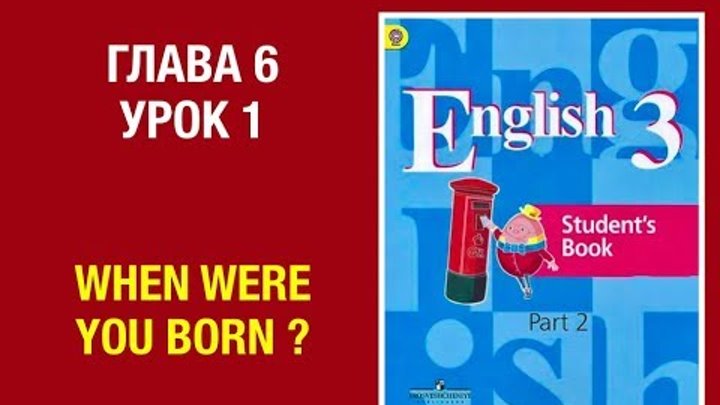 Английский язык Кузовлев 3 класс. Часть 2 (Unit 6. Lesson 1) When were you born? Английский язык Кузовлев 3 класс. Часть 2 (Unit 6. Lesson 1) When were you born?