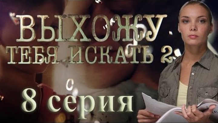Выхожу тебя искать - 2 (8 серия) смотреть онлайн Выхожу тебя искать - 2 (8 серия)