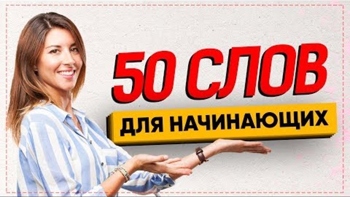 50 САМЫХ ИСПОЛЬЗУЕМЫХ СЛОВ в английском языке для начинающих 50 САМЫХ ИСПОЛЬЗУЕМЫХ СЛОВ в английском языке для начинающих