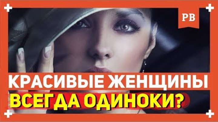 Почему красивые женщины одиноки? В чём их главная проблема... Почему красивые женщины одиноки? В чём их главная проблема...