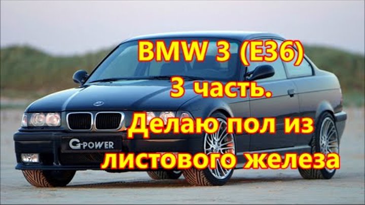 BMW 3 E36 купе 1995г. Делаю пол из листового железа. 3 часть. BMW 3 E36 купе 1995г. Делаю пол из листового железа. 3 часть.