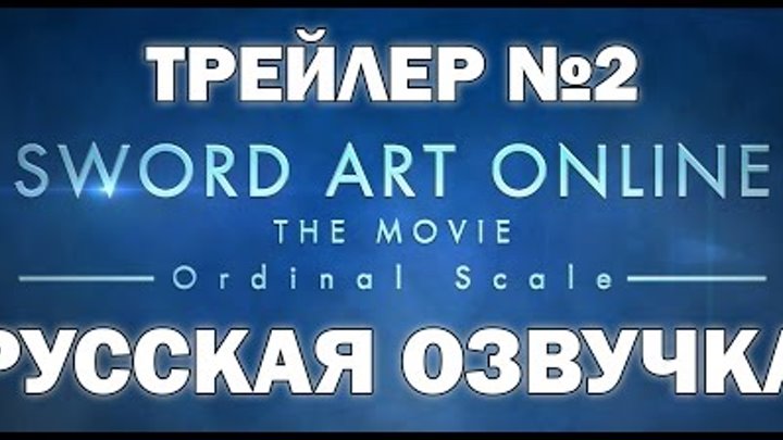 Sword Art Online / Мастера Меча Онлайн: Фильм - Ordinal Scale Трейлер 2 [Озвучка Citron & Lyoka]