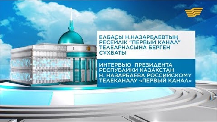 Интервью Президента Республики Казахстан Н. Назарбаева российскому телеканалу «Первый канал»