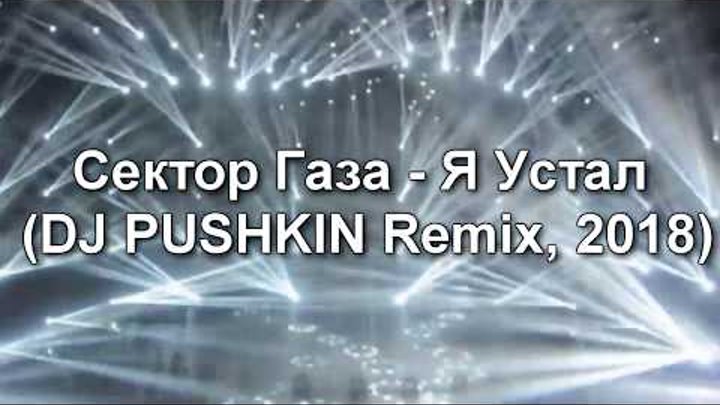 СЕКТОР ГАЗА & DJ Pushkin - Я Устал(Remix2018)
