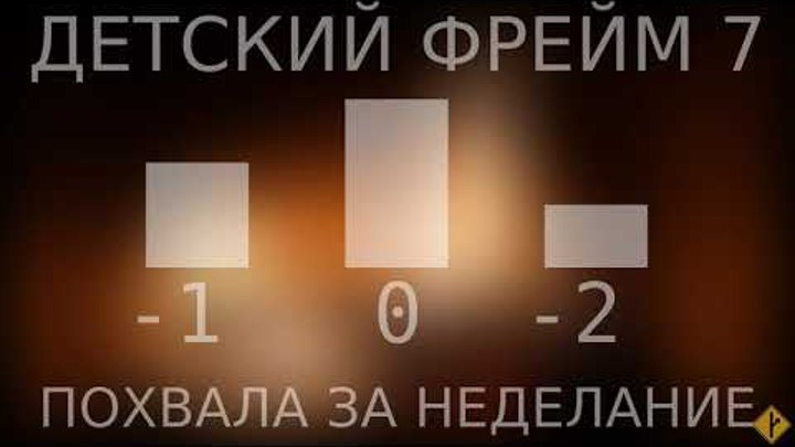 Детский фрейм ч.7 - похвала за неделание Детский фрейм ч.7 - похвала за неделание