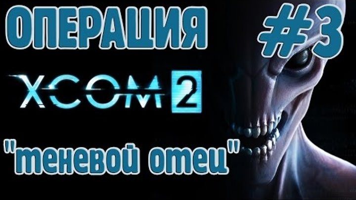 Прохождение игры XCOM 2 - Операция "Теневой отец" #3 [ПК 60fps]