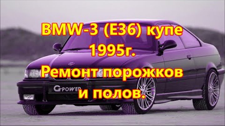 BMW 3 (E36) купе 1995г. Замена порогов и полов. 1 часть.