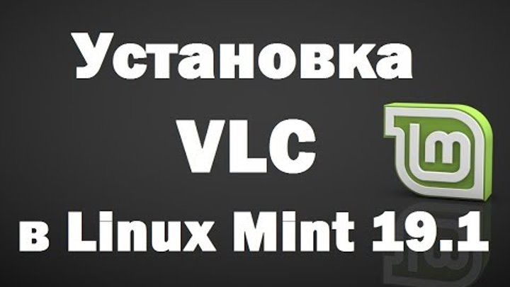 Установка VLC Media Player в Linux Mint 19.1 – инструкция для новичков