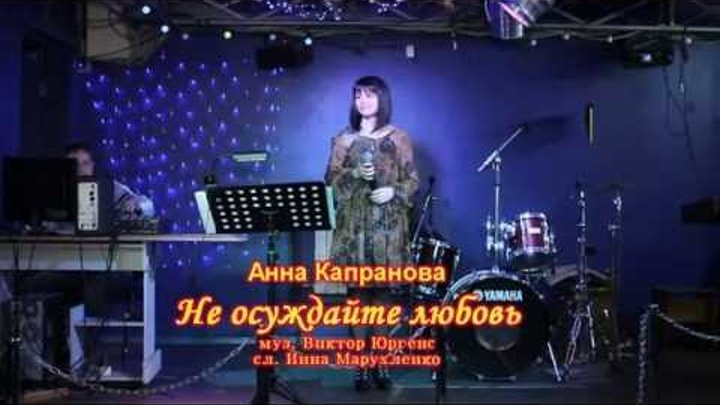 "Не осуждайте любовь"- муз.Виктора Юргенса, слова Инны Марухленко, исп. Анна Капранова "Не осуждайте любовь"- муз.Виктора Юргенса, слова Инны Марухленко, исп. Анна Капранова