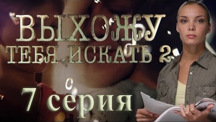 Выхожу тебя искать - 2 (7 серия) Выхожу тебя искать - 2 (7 серия)