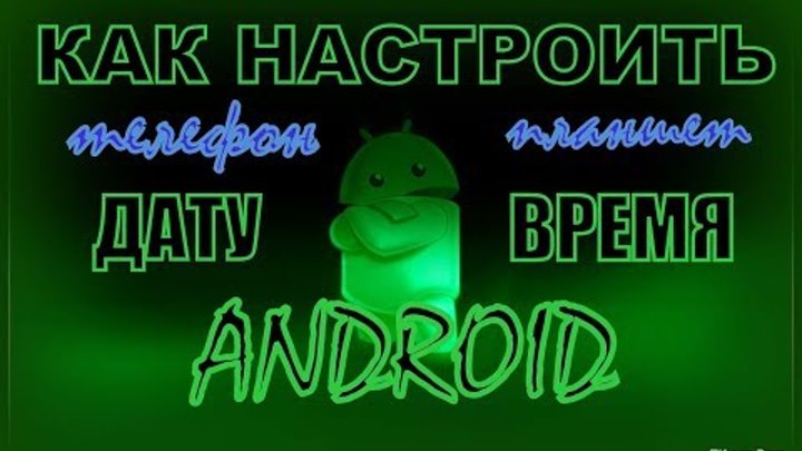 Настройка даты и время на смартфоне.Как изменить дата и время в андроид-телефоне планшете. Настройка даты и время на смартфоне.Как изменить дата и время в андроид-телефоне планшете.