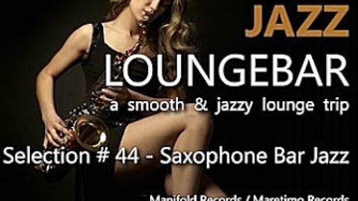 Jazz Loungebar - Selection #44 Saxophone Bar Jazz (5+ Hours) HD, 2017, Jazz Saxophone Music