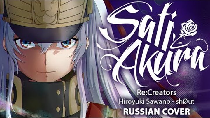 [Re:Creators OP2 FULL RUS] shØut (Cover by Sati Akura)