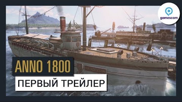 Anno 1800 - Первый официальный трейлер - Gamescom 2017 Anno 1800 - Первый официальный трейлер - Gamescom 2017