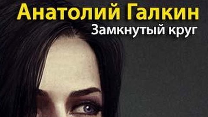 Анатолий Галкин. Замкнутый круг 1 смотреть онлайн Анатолий Галкин. Замкнутый круг 1