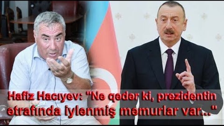 Hafiz Hacıyev: "Nə qədər ki, prezidentin ətrafında iylənmiş məmurlar var, Bakını su basacaq"