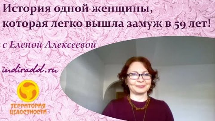 История одной женщины, которая легко вышла замуж в 59 лет! / Елена Алексеева