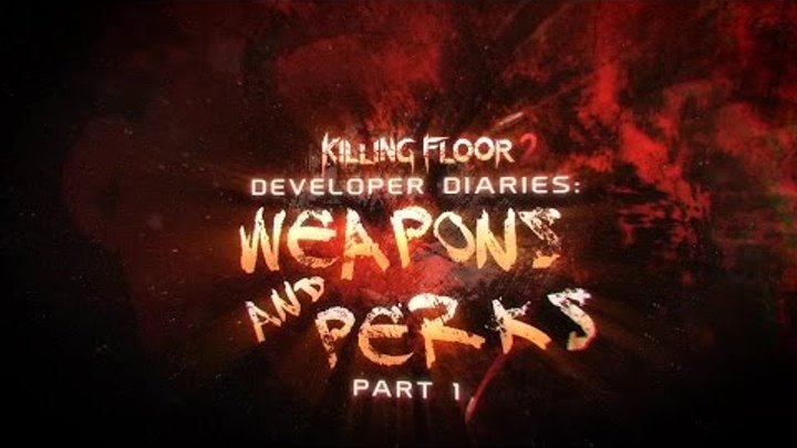 Killing Floor 2 - Developer Diaries 3 - Weapons & Perks (Part 1)