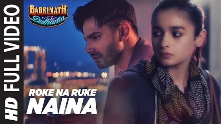 Roke Na Ruke Naina Full Video Song | Arijit Singh | Varun, Alia |Amaal Mallik"Badrinath Ki Dulhania"