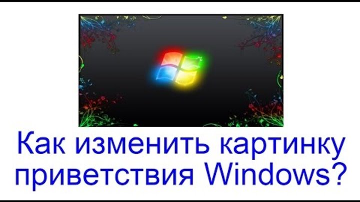Как изменить картинку приветствия Windows?