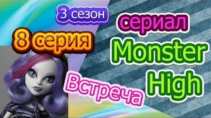 Сериал Monster high.3 сезон 8 серия "Встреча"