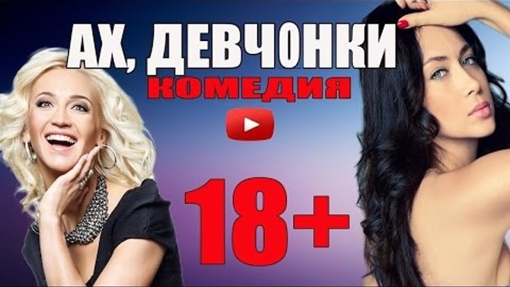 АХ, ДЕВЧОНКИ 2016 русские комедии 2016 novie russkie komedii 2016