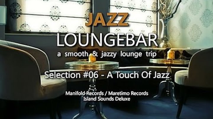 Jazz Loungebar - Selection #06 A Touch Of Jazz, HD, 2014, Smooth Lounge Music